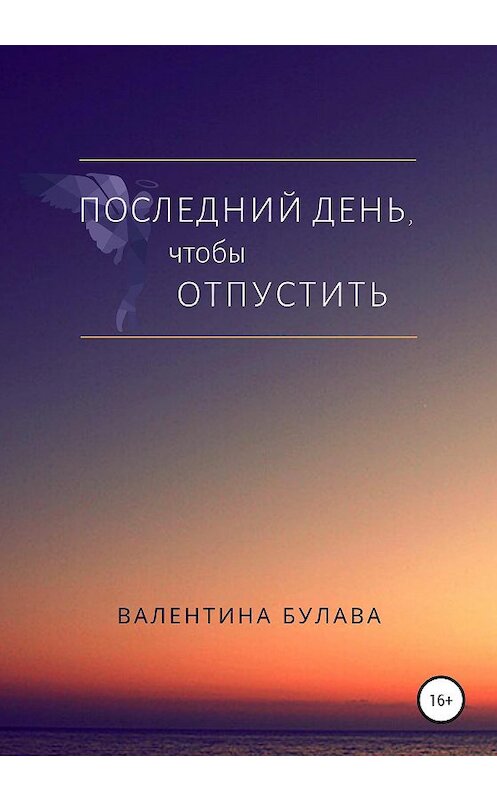 Обложка книги «Последний день, чтобы отпустить» автора Валентиной Булавы издание 2020 года.