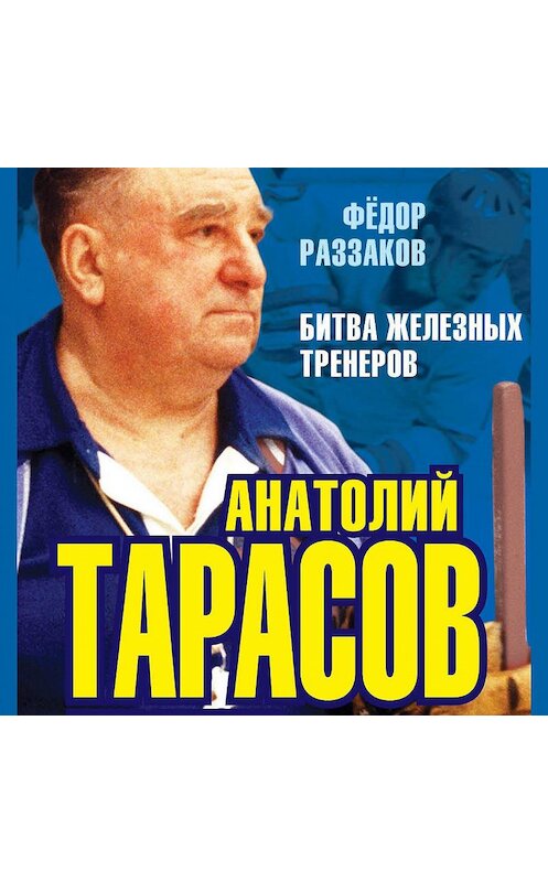 Обложка аудиокниги «Анатолий Тарасов. Битва железных тренеров» автора Федора Раззакова.