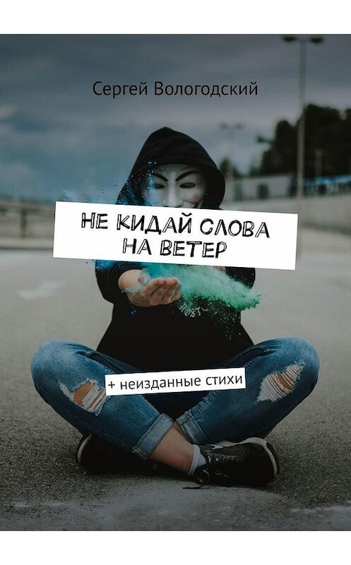 Обложка книги «Не кидай слова на ветер. + неизданные стихи» автора Сергея Вологодския. ISBN 9785005098344.