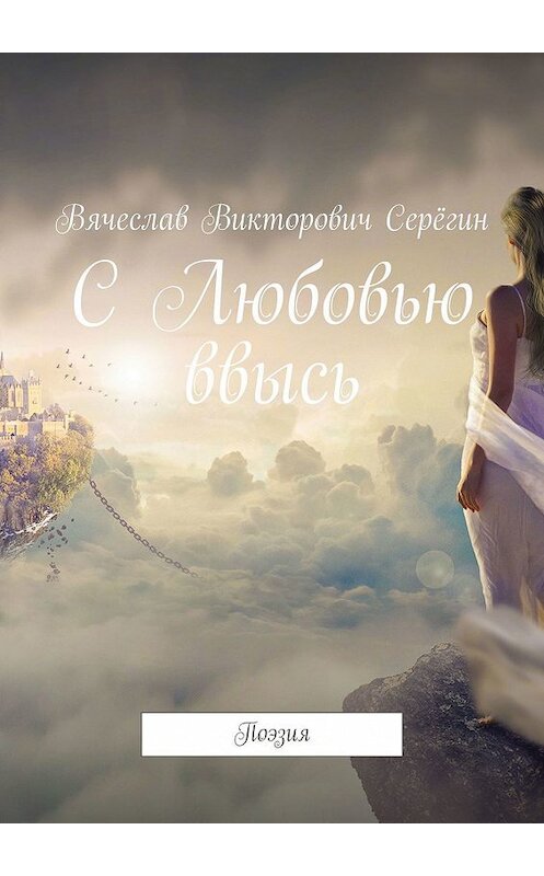 Обложка книги «С Любовью ввысь. Поэзия» автора Вячеслава Серёгина. ISBN 9785449081919.