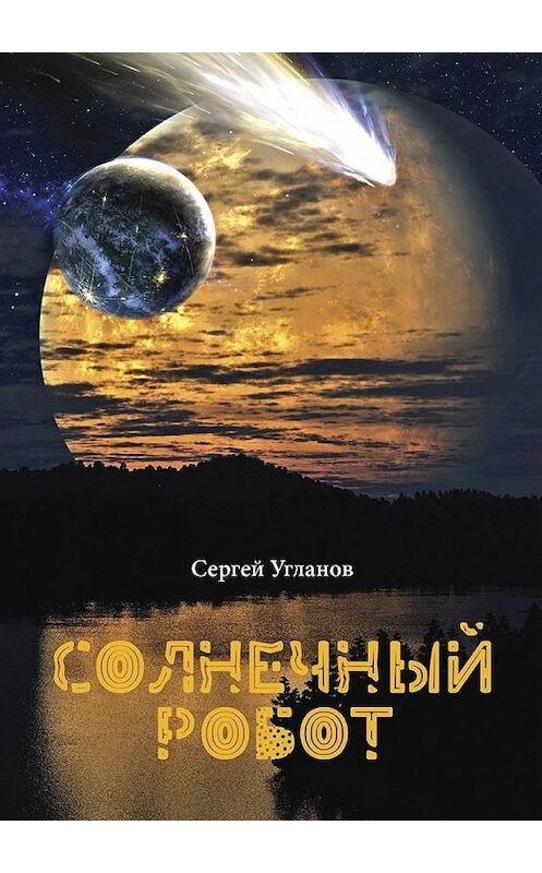 Обложка книги «Солнечный робот. Фантастический рассказ» автора Сергея Угланова. ISBN 9785449056153.