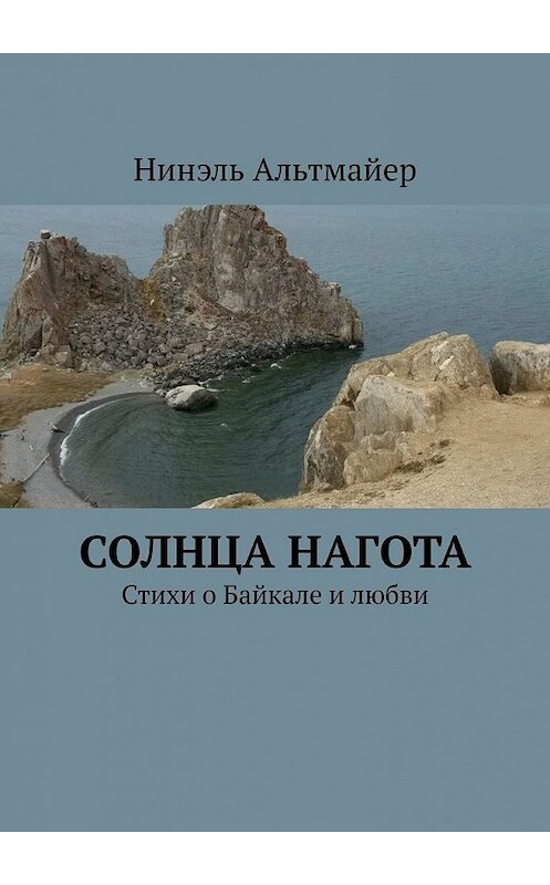 Обложка книги «Солнца нагота. Стихи о Байкале и любви» автора Нинэля Альтмайера. ISBN 9785449368607.