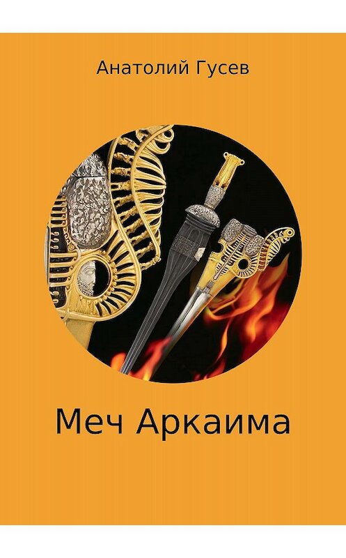 Обложка книги «Меч Аркаима» автора Анатолия Гусева издание 2018 года. ISBN 9785532126121.