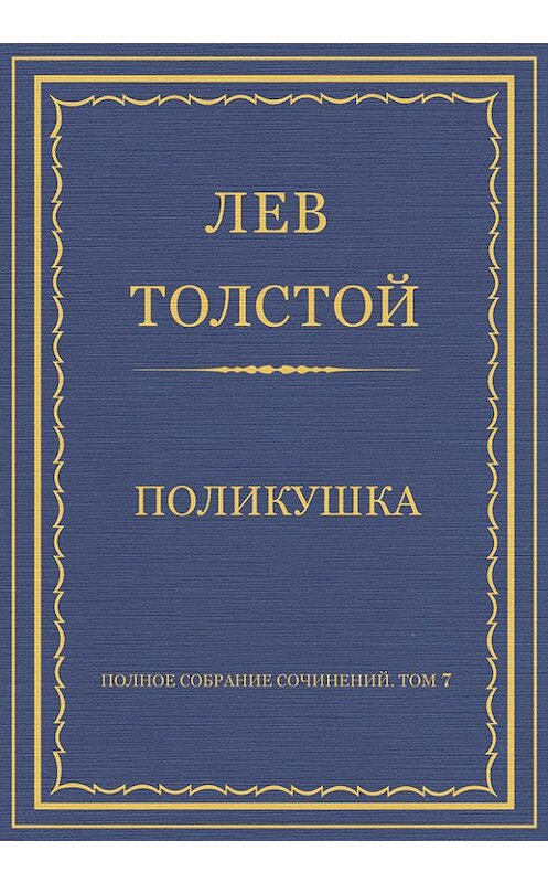 Обложка книги «Полное собрание сочинений. Том 7. Произведения 1856–1869 гг. Поликушка» автора Лева Толстоя.