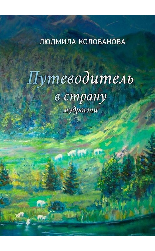 Обложка книги «Путеводитель в страну мудрости» автора Людмилы Колобановы. ISBN 9785449667083.