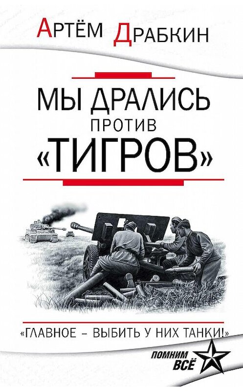 Обложка книги «Мы дрались против «Тигров». «Главное – выбить у них танки!»» автора Артема Драбкина. ISBN 9785699818549.