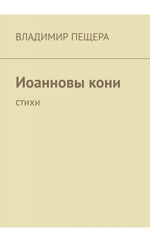 Обложка книги «Иоанновы кони. Стихи» автора Владимир Пещеры. ISBN 9785005040657.