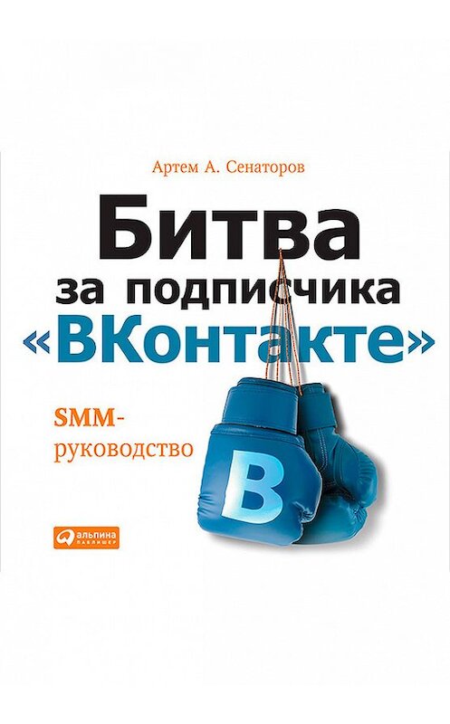 Обложка книги «Битва за подписчика «ВКонтакте»: SMM-руководство» автора Артема Сенаторова издание 2015 года. ISBN 9785961436976.