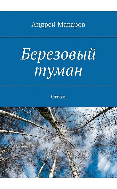 Обложка книги «Березовый туман. Стихи» автора Андрея Макарова. ISBN 9785448572333.