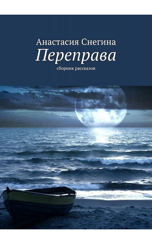 Обложка книги «Переправа. Сборник рассказов» автора Анастасии Снегины. ISBN 9785449817624.