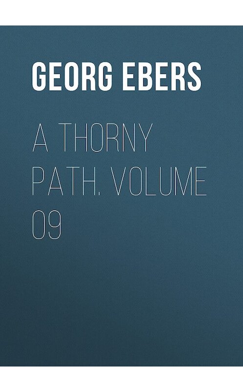 Обложка книги «A Thorny Path. Volume 09» автора Georg Ebers.