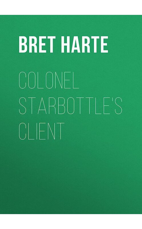 Обложка книги «Colonel Starbottle's Client» автора Bret Harte.