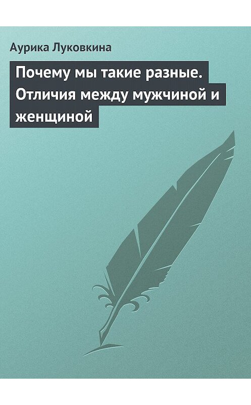 Обложка книги «Почему мы такие разные. Отличия между мужчиной и женщиной» автора Аурики Луковкины.