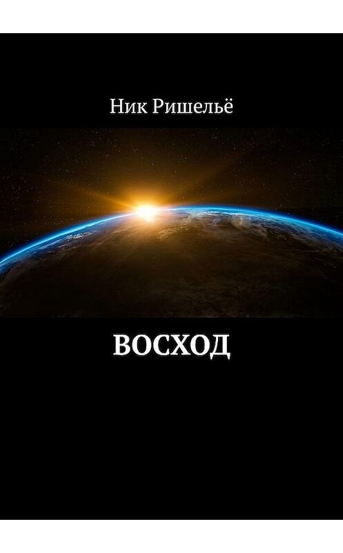 Обложка книги «Восход» автора Ник Ришельё. ISBN 9785449879899.