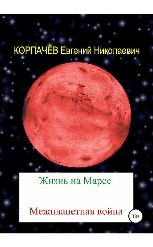Обложка книги «Жизнь на Марсе. Межпланетная война» автора Евгеного Корпачёва издание 2020 года.