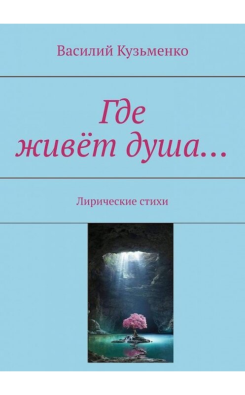 Обложка книги «Где живёт душа… Лирические стихи» автора Василия Кузьменки. ISBN 9785005301253.