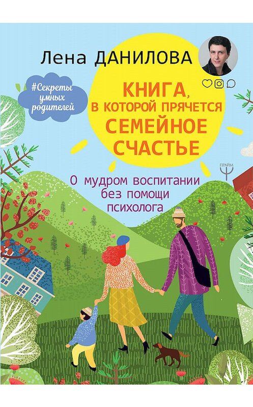 Обложка книги «Книга, в которой прячется семейное счастье. О мудром воспитании без помощи психолога» автора Елены Даниловы издание 2019 года. ISBN 9785171098902.