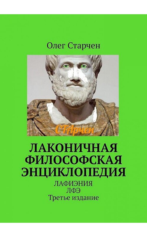 Обложка книги «Лаконичная философская энциклопедия. ЛАФИЭНИЯ ЛФЭ. Третье издание» автора Олега Старчена. ISBN 9785449309983.