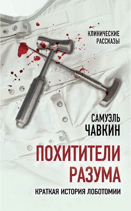 Обложка книги «Похитители разума. Краткая история лоботомии» автора Самуэля Чавкина издание 2019 года. ISBN 9785907120532.