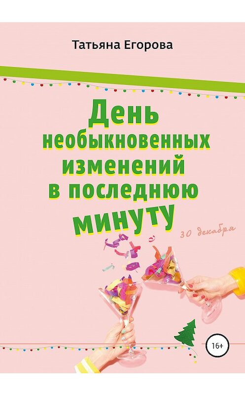Обложка книги «День необыкновенных изменений в последнюю минуту» автора Татьяны Егоровы издание 2021 года.