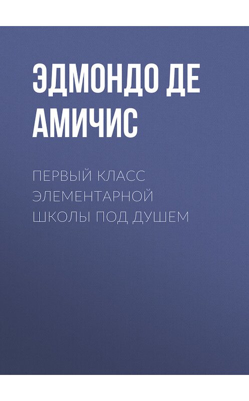 Обложка книги «Первый класс элементарной школы под душем» автора Эдмондо Де Амичис.