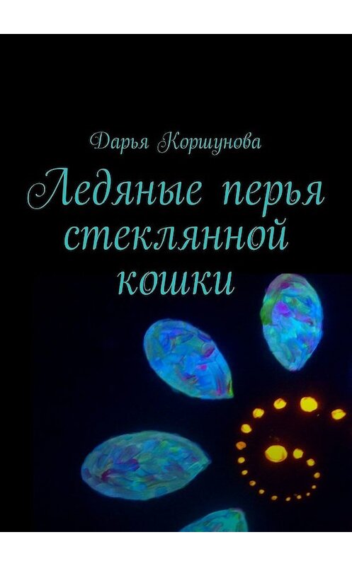 Обложка книги «Ледяные перья стеклянной кошки» автора Дарьи Коршуновы. ISBN 9785449390868.