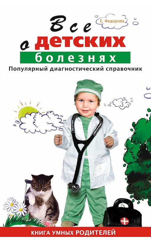 Обложка книги «Все о детских болезнях. Книга умных родителей» автора Е. Федоровы издание 2009 года. ISBN 9785170616800.