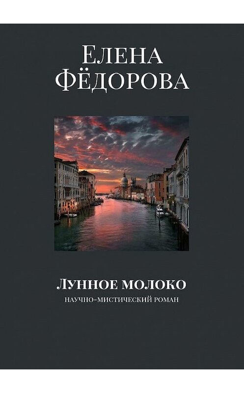 Обложка книги «Лунное молоко. Научно-мистический роман» автора Елены Фёдоровы. ISBN 9785448516764.