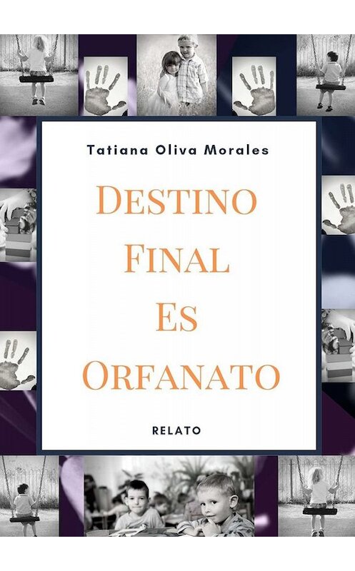 Обложка книги «Destino Final Es Orfanato. Relato» автора Tatiana Oliva Morales. ISBN 9785005034953.