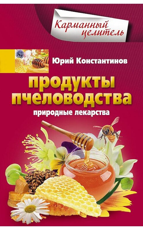 Обложка книги «Продукты пчеловодства. Природные лекарства» автора Юрия Константинова издание 2014 года. ISBN 9785227049353.