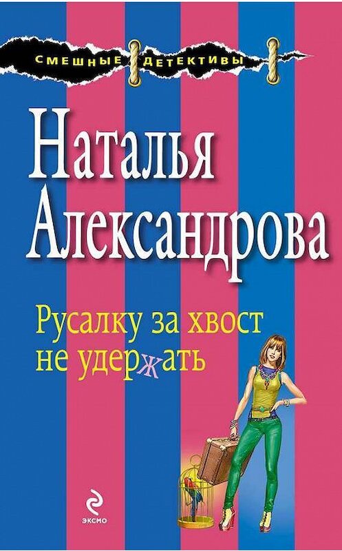 Обложка книги «Русалку за хвост не удержать» автора Натальи Александровы издание 2014 года. ISBN 9785699736454.