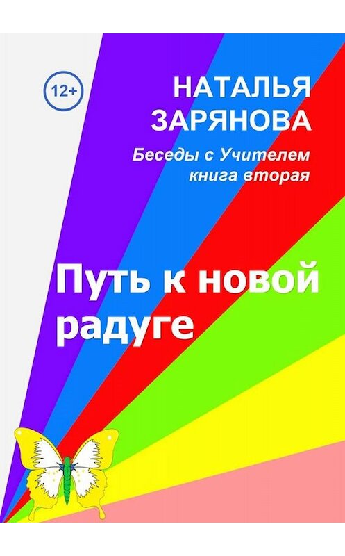 Обложка книги «Путь к новой радуге» автора Натальи Заряновы. ISBN 9785449832146.