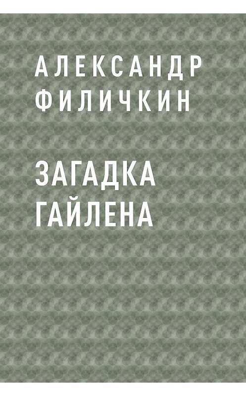 Обложка книги «Загадка Гайлена» автора Александра Филичкина.