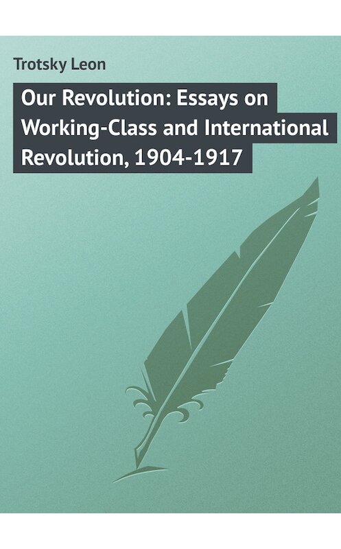 Обложка книги «Our Revolution: Essays on Working-Class and International Revolution, 1904-1917» автора Leon Trotsky.