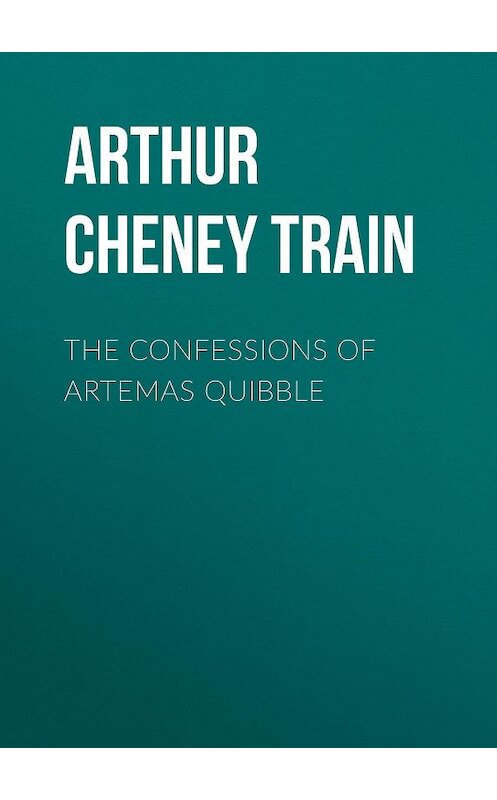 Обложка книги «The Confessions of Artemas Quibble» автора Arthur Train.