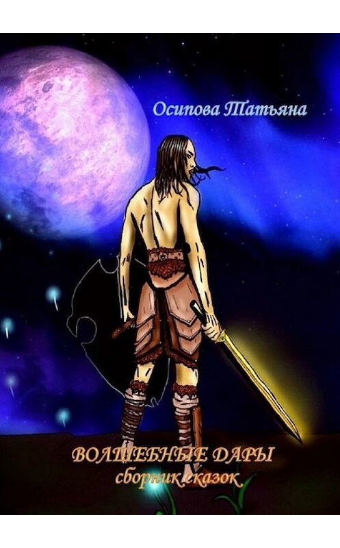 Обложка книги «Волшебные дары. Сборник сказок» автора Татьяны Осиповы. ISBN 9785447410247.