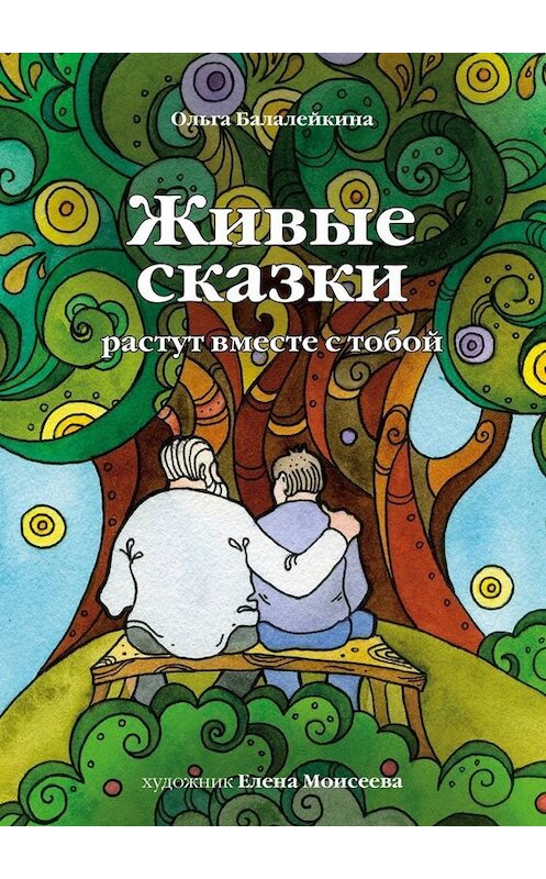 Обложка книги «Живые сказки» автора Ольги Балалейкины. ISBN 9785005095183.