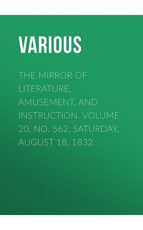 Обложка книги «The Mirror of Literature, Amusement, and Instruction. Volume 20, No. 562, Saturday, August 18, 1832.» автора Various.