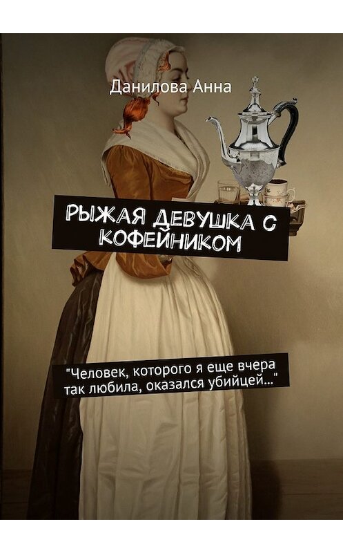 Обложка книги «Рыжая девушка с кофейником» автора Анны Даниловы. ISBN 9785448339028.
