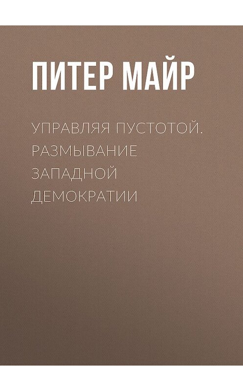 Обложка книги «Управляя пустотой. Размывание западной демократии» автора Питера Майра издание 2019 года. ISBN 9785932555392.