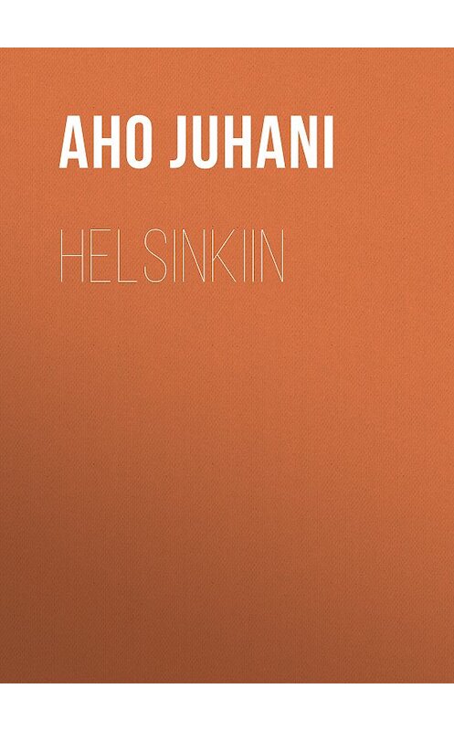 Обложка книги «Helsinkiin» автора Juhani Aho.