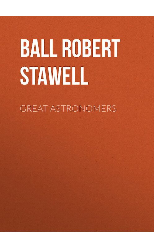 Обложка книги «Great Astronomers» автора Robert Ball.