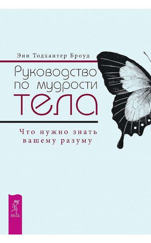 Обложка книги «Руководство по мудрости тела. Что нужно знать вашему разуму» автора Энна Броуда издание 2019 года. ISBN 9785957334170.