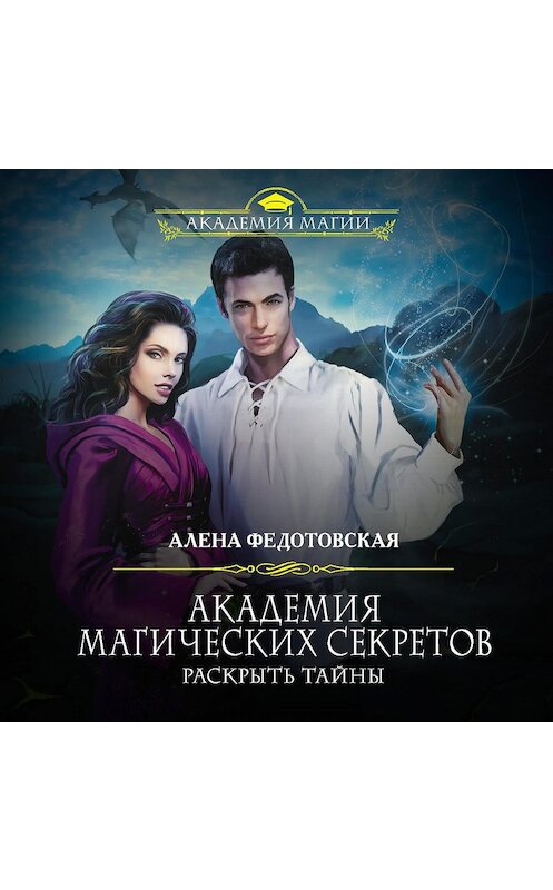 Обложка аудиокниги «Академия магических секретов. Раскрыть тайны» автора Алены Федотовская.