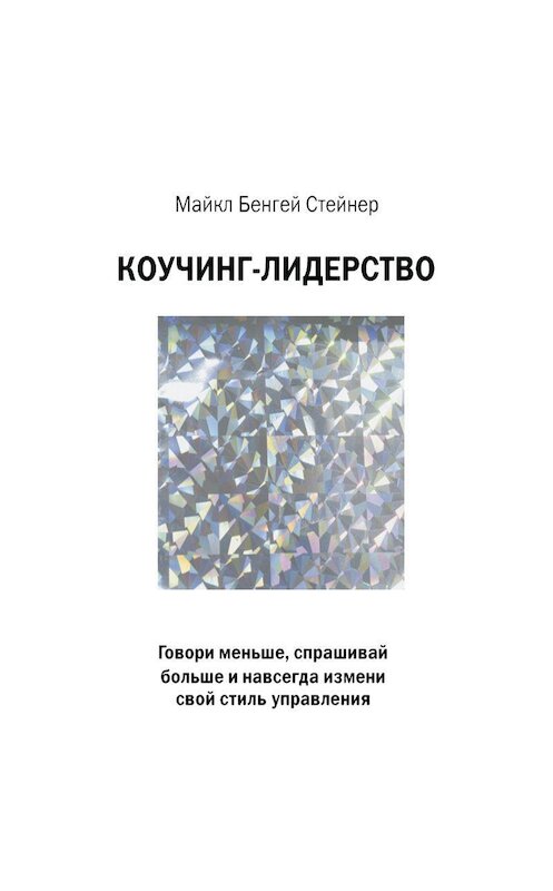 Обложка аудиокниги «Коучинг-лидерство. Говори меньше, спрашивай больше и навсегда измени свой стиль управления» автора Майкла Стейнера.