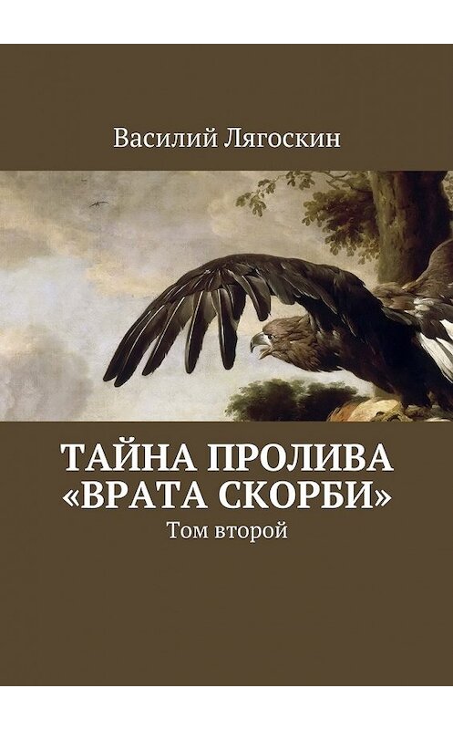 Обложка книги «Тайна пролива «Врата скорби». Том второй» автора Василия Лягоскина. ISBN 9785448323126.