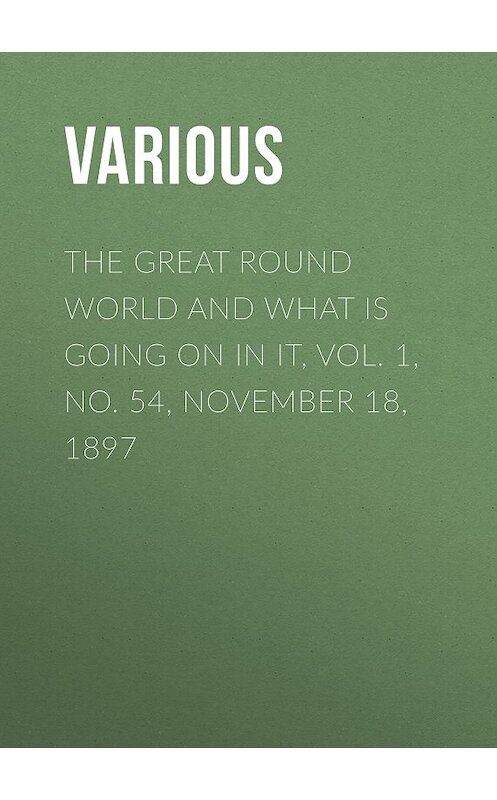 Обложка книги «The Great Round World and What Is Going On In It, Vol. 1, No. 54, November 18, 1897» автора Various.