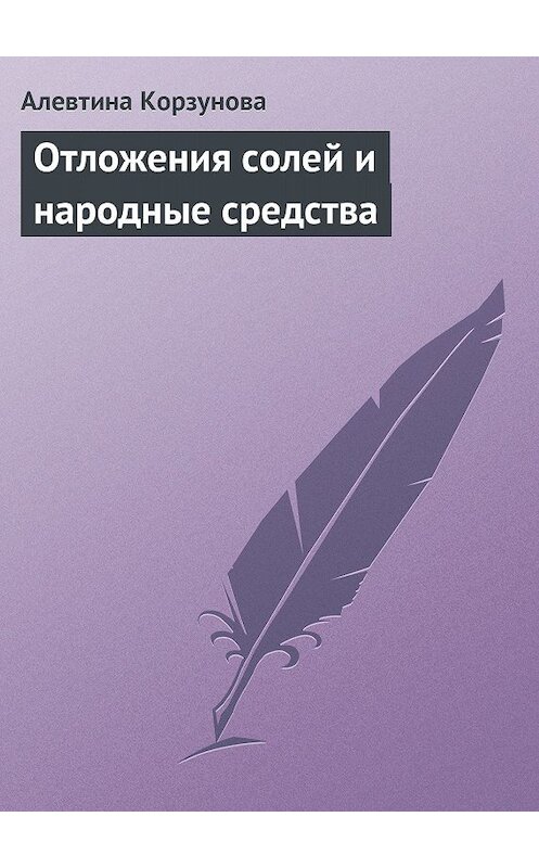 Обложка книги «Отложения солей и народные средства» автора Алевтиной Корзуновы.