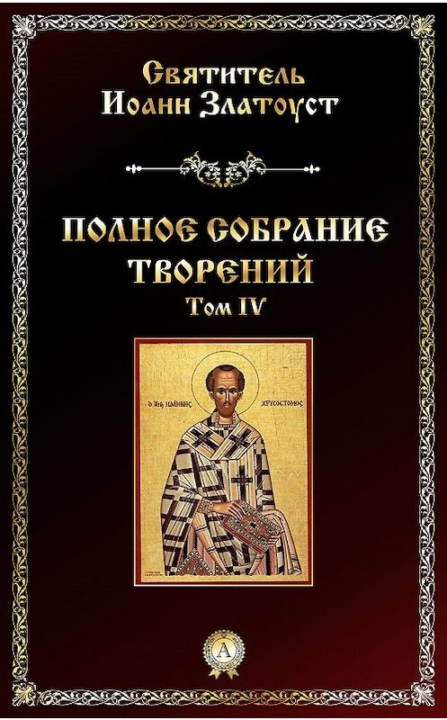 Обложка книги «Полное собрание творений. Том IV» автора Святителя Иоанна Златоуста.