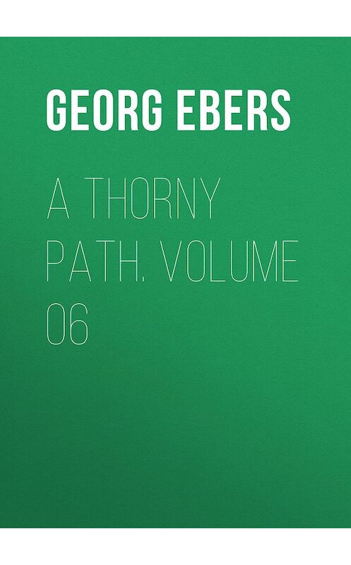 Обложка книги «A Thorny Path. Volume 06» автора Georg Ebers.